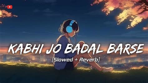 Kabhi Jo Badal Barse Slowed Reverb Arijit Singhnew Version Lofi