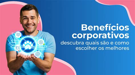 Benef Cios Corporativos Quais S O E Como Escolher Os Melhores