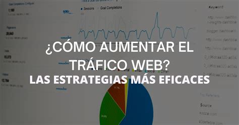 Cómo aumentar el tráfico web 10 estrategias más efectivas