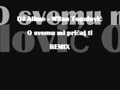 Dj Allme Milan Topalovi O Svemu Mi Pri Aj Ti Remix Wmv Youtube