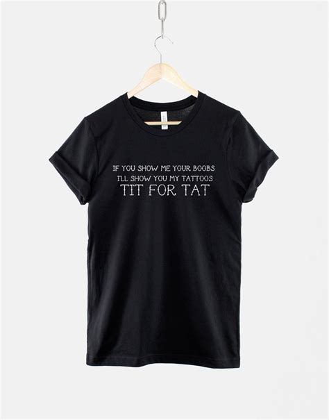 If You Show Me Your Boobs Ill Show You My Tattoos Tit For Tat T Shirt Tattoos Are For Idiots