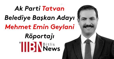 Ak Parti Tatvan Belediye Başkan Aday Mehmet Emin Geylani Röportajı