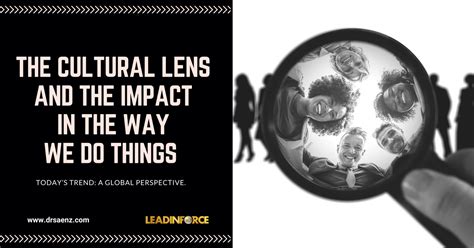 THE CULTURAL LENS AND ITS IMPACT IN THE WAY WE DO THINGS Dr Sáenz Blog