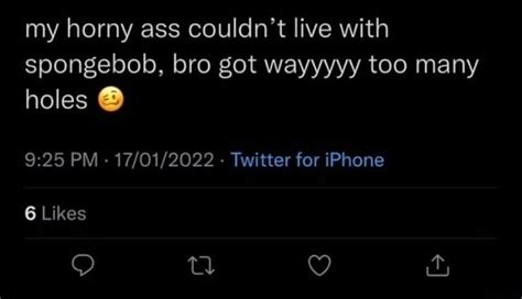 My Horny Ass Couldn T Live With Spongebob Bro Got Wayyyyy Too Many Holes Pm Twitter For