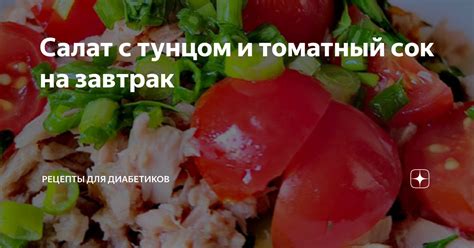 Салат с тунцом и томатный сок на завтрак | Рецепты для диабетиков | Дзен