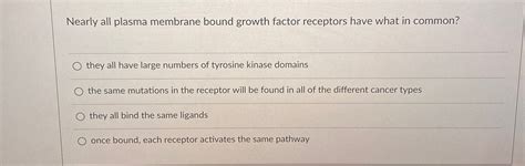 Solved Nearly All Plasma Membrane Bound Growth Factor Chegg