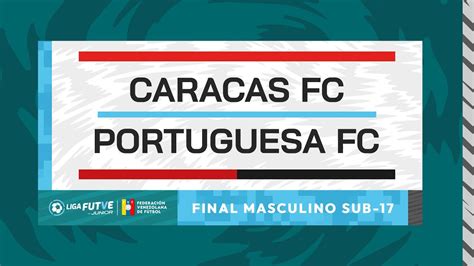 Liga Futve Jr Portuguesa Fc Vs Caracas Fc Final Sub 17 Youtube