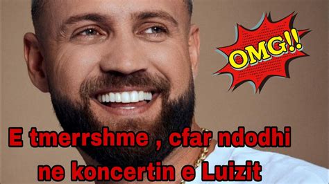 E Tmerrshme Ja Cfar Ndodhi Ne Koncertin E Luiz Ejllit YouTube