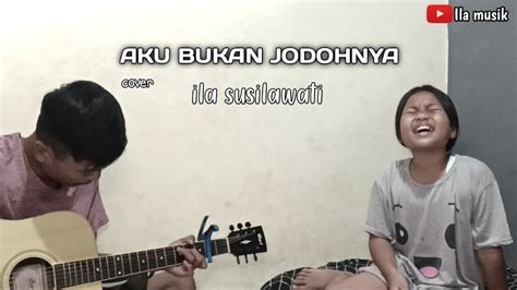 Tri Suaka Aku Bukan Jodohnya Ila Susilawati Cover Youtube