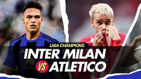 Prediksi Inter Milan Vs Atletico Madrid Di Liga Champions Preview