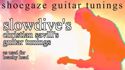 SHOEGAZE GUITAR TUNINGS SLOWDIVES Christian Savills Tunings For