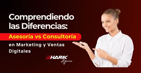 Comprendiendo Las Diferencias Asesoría Vs Consultoría En Marketing Y