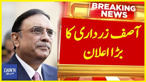 Asif Zardari Nay Bara Elan Kar Diya Breaking News Dawn News Youtube