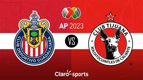 Chivas Vs Tijuana En Vivo El Partido De La Jornada Del Apertura