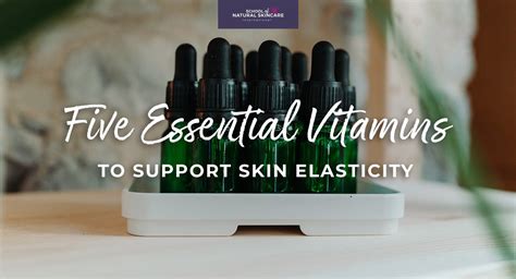 Five Essential Vitamins To Support Skin Elasticity School Of Natural Skincare