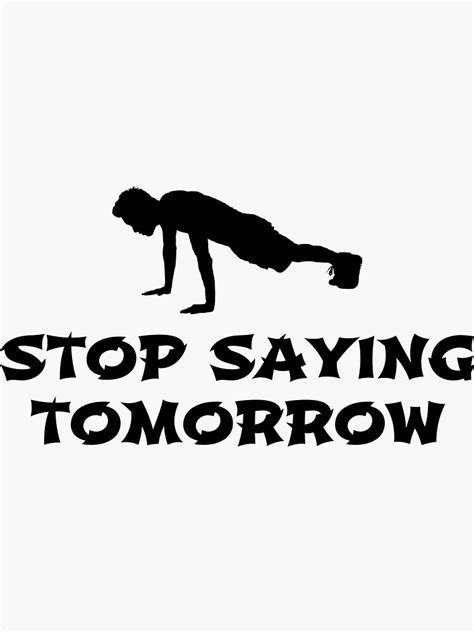 Stop Saying Tomorrow Motivation Sticker For Sale By Fitnessmore3