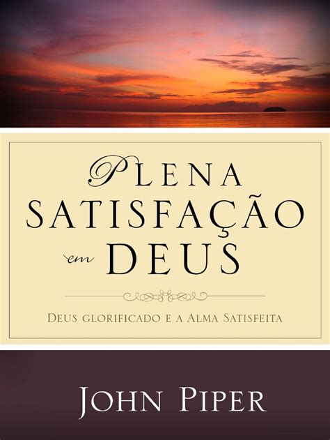 John Piper Plena Satisfação Em Deus ~ Leitura Cristã