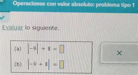 Operaciones Con Valor Absolutor Problema Tipo 1 Evaluar Lo Siguiente A 9 8 B 9 8