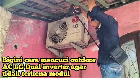 Cara Mencuci Outdoor Ac Lg Dual Inverter Supaya Tidak Terkena Modul Nya