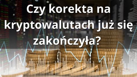 Czy Korekta Na Kryptowalutach Ju Si Zako Czy A Bitcoin Wraca Poni Ej