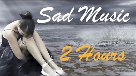 Sad Songs Sad Music And Sad Song For Reflection Best Collection Of Sad Songs And Sad Music