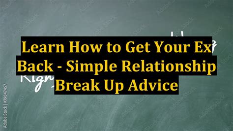 Learn How To Get Your Ex Back Simple Relationship Break Up Advice