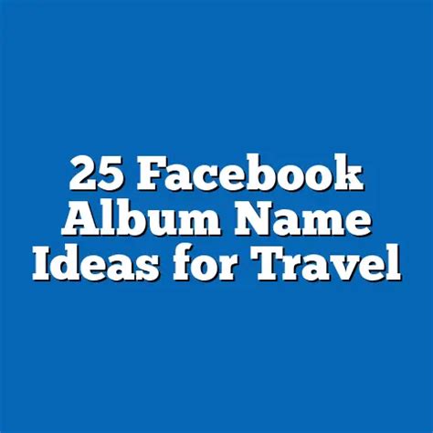 25 Facebook Album Name Ideas for Travel