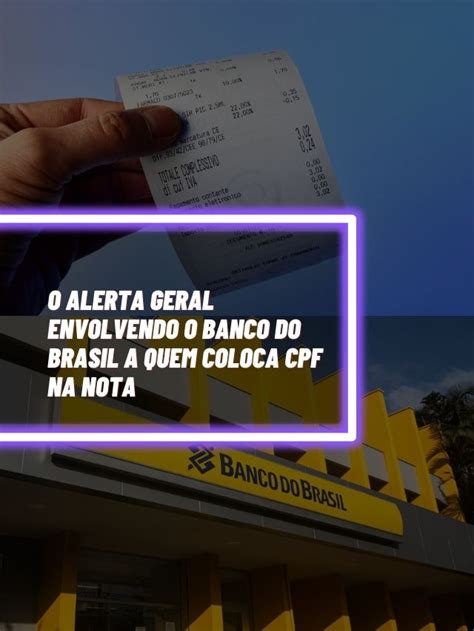 Alerta Envolvendo O Banco Do Brasil A Quem Coloca Cpf Na Nota