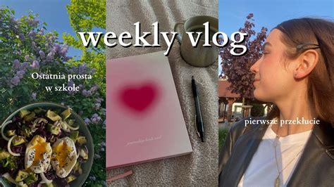 Weekly Vlog Lekka Za Amka Ostatnia Prosta W Szkole Romantyzowanie