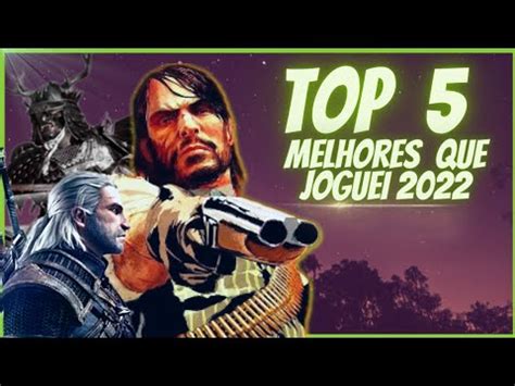 OS 5 MELHORES JOGOS QUE JOGUEI EM 2022 YouTube