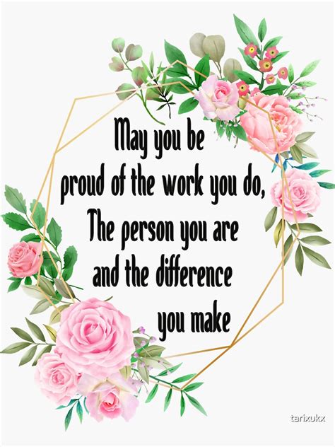 May You Be Proud Of The Work You Do The Person You Are And The Difference You Make Sticker For