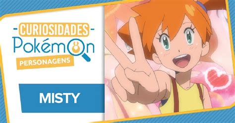 Curiosidades Dos Personagens Misty Pok Mothim