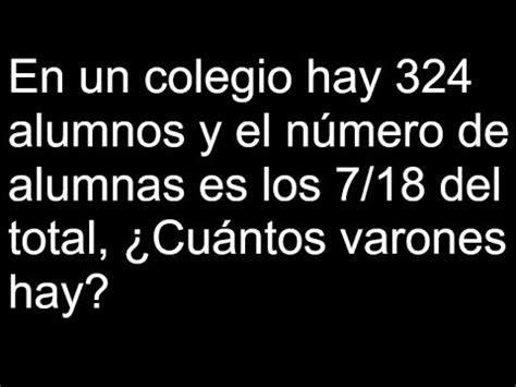 En un colegio hay 324 alumnos y el número de alumnas es los 7 18 del