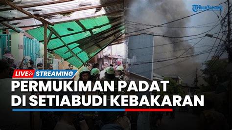 LIVE Permukiman Padat Di Jakarta Selatan Kebakaran Gulkarmat Tambah