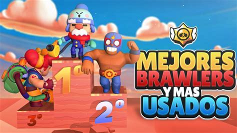 Los Mejores Brawlers Y Los Mas Usados En Brawl Stars Youtube