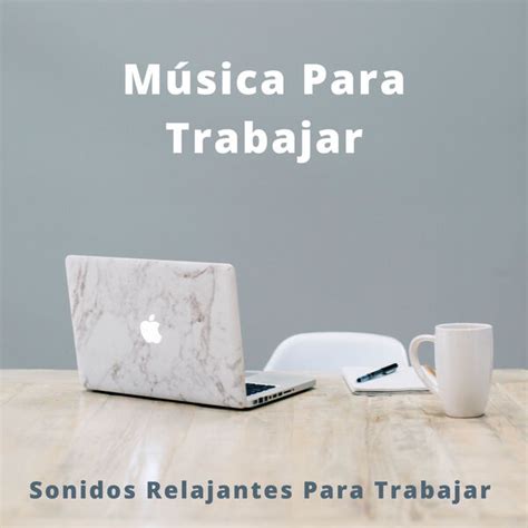 Música Para Trabajar Sonidos Relajantes Para Trabajar Trabajar y