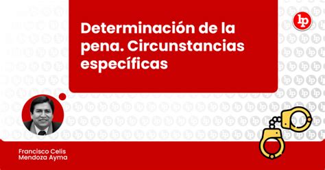 Determinación de la pena Circunstancias específicas LP