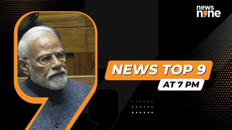 Top Stories At 7 Pm Pm Modi On Key Reforms During 17th Lok Sabha Aap To Contest All 14 Lok