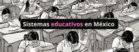 Sistemas Educativos En México Historia Y Evolución