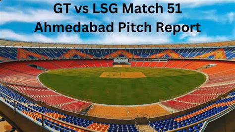 GT Vs LSG Narendra Modi Stadium Ahmedabad Pitch Report To Records