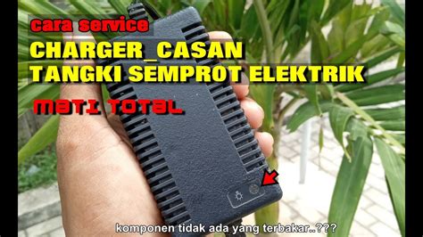 Cara Memperbaiki Charger Casan Tangki Semprot Mati Total YouTube