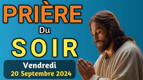 PRIERE du SOIR et NUIT Vendredi le 20 septembre 2024 Prières et