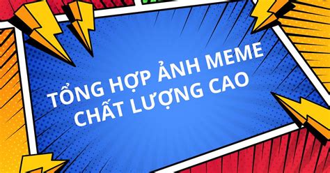 Tổng Hợp ảnh Meme Chất Lượng Cao Hài Hước Và Mới Nhất