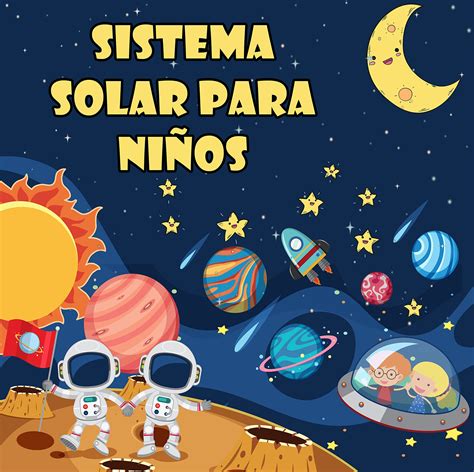 Sistema Solar Para NiÑos El Primer Gran Libro Del Espacio Y Los Planetas Todo Sobre El Sistema