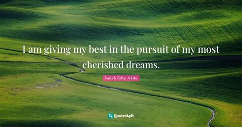 I Am Giving My Best In The Pursuit Of My Most Cherished Dreams Quote By Lailah Ty Akita