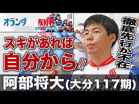 【別府競輪・gⅢオランダ王国友好杯】阿部将大「緊張と楽しみがある」 東スポ競輪