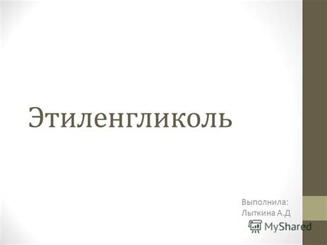 Презентация на тему: "Этиленгликоль Выполнила: Лыткина А.Д ...