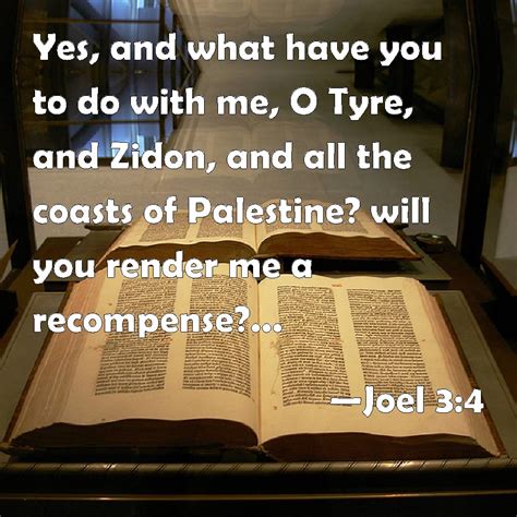 Joel 3:4 Yes, and what have you to do with me, O Tyre, and Zidon, and all the coasts of ...