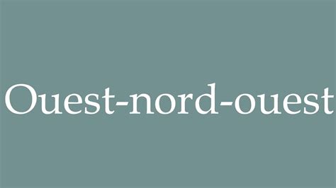 How To Pronounce Ouest Nord Ouest West North West Correctly In