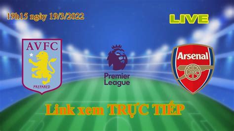 TrỰc TiẾp BÌnh LuẬn HÔm Nay Aston Villa Vs Arsenal VÒng 30 NgoẠi